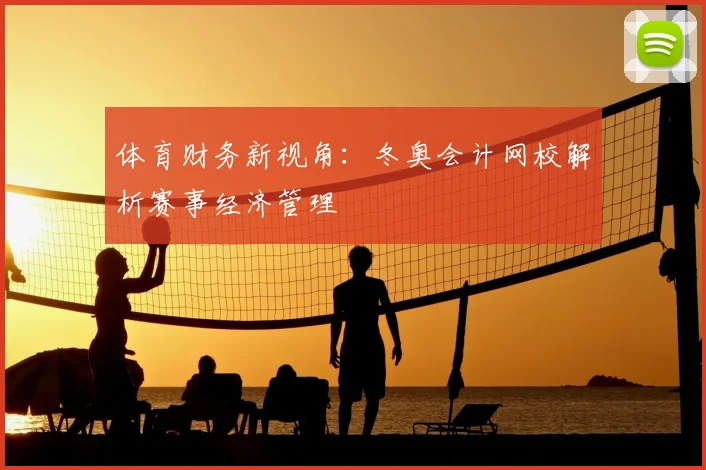 体育财务新视角:冬奥会计网校解析赛事经济管理